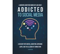 Addicted to Social Media. A Descent into Digital Addiction, Dopamine Loops, and the Illusion of Connection: A Modern Addiction Hiding in Plain Sight