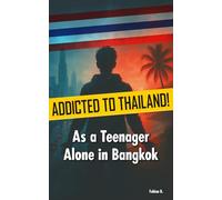 Addicted to Thailand!: As a Teenager Alone in Bangkok