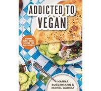 Addicted to Vegan: Vibrant Plant Based Recipes for All Cravings (Vegetable Recipes, Vegan Treats)