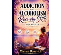 Addiction and Alcoholism Recovery Skills for Women: Simple Sobriety Tools, Relapse Prevention Exercises, and Coping Strategies to Manage Cravings, and Rebuild Self-Worth