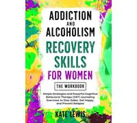 Addiction and Alcoholism Recovery Skills for Women THE WORKBOOK: Simple Strategies and Powerful Cognitive Behavioral Therapy (CBT) Journaling ... Happy, and Prevent Relapse (Sobriety Books)