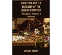 Addiction and the Fragility of the Human Condition: Philosophy and the Science of Dependence