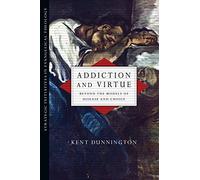 Addiction and Virtue: Beyond the Models of Disease and Choice (Strategic Initiatives in Evangelical Theology)