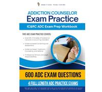 Addiction Counselor Exam Practice: 600 Practice Questions, 4 Full-Length Practice Tests, Clear Answer Explanations, and Study Tips for the Alcohol and Drug Counselor ADC Exam