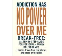 ADDICTION HAS NO POWER OVER ME BREAK-FREE: A STEP-BY-STEP GUIDE FOR PERSONAL oR FAMILY DELIVERANCE Lessons drawn from real stories and based on the Bible.