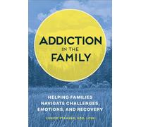 Addiction in the Family: Helping Families Navigate Challenges, Emotions, and Recovery