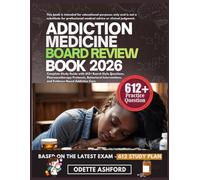 ADDICTION MEDICINE BOARD REVIEW BOOK 2026: Complete Study Guide with 612+ Board-Style Questions, Pharmacotherapy Protocols, Behavioral Interventions, and Evidence-Based Addiction Care