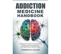 Addiction Medicine Handbook: A Beginner's Guide to Understanding Substance Use and Recovery