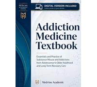ADDICTION MEDICINE TEXTBOOK: Essentials and Practice of Substance Misuse and Addictions from Adolescence to Older Adulthood and Long-Term Recovery Care