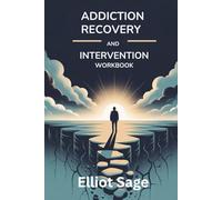 ADDICTION RECOVERY AND INTERVENTION WORKBOOK: Proven Strategies to Help Loved Ones Break Free from Substance Abuse, Prevent Relapse, and Rebuild Healthy Relationships