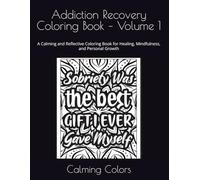 Addiction Recovery Coloring Book - Volume 1: A Calming and Reflective Coloring Book for Healing, Mindfulness, and Personal Growth