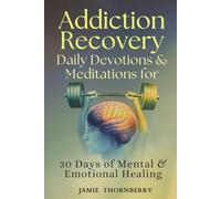 Addiction Recovery: Daily Devotions & Meditations for 30 Days of Mental & Emotional Healing