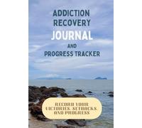 Addiction Recovery Journal and Progress Tracker: 90-Days of Daily Worksheets to Evaluate Progress and Weekly Evaluation Pages for Therapists, Counselors, Clients, and Those in Recovery