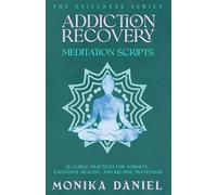 Addiction Recovery Meditation Scripts: 15 Guided Practices for Sobriety, Emotional Healing, and Relapse Prevention (The Stillness Series)