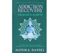 Addiction Recovery Meditation Scripts: 15 Guided Practices for Sobriety, Emotional Healing, and Relapse Prevention (The Stillness Series)