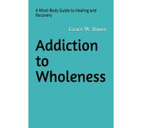 Addiction to Wholeness: A Mind-Body Guide to Healing and Recovery