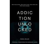 Addiction Unlocked: Volume 1: A Practical Guide for Understanding and Overcoming Addiction (Addicted to More!)