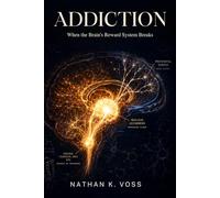 Addiction: When the Brain's Reward System Breaks (The Neuroscience Series)