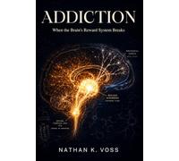 Addiction: When the Brain's Reward System Breaks (The Neuroscience Series)