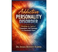 Addictive Personality Disorder: Breaking the Cycle of Compulsion, Self-Sabotage, and Emotional Chaos