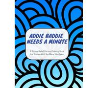 Addie Baddie Needs A Minute: A Stress-Relief Coloring Book of Bold Patterns For Women With Too Many Tabs Open