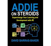 ADDIE on Steroids: The AI-Enhanced Guide to Instructional Design, 2025 Release
