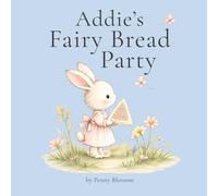 Addie's Fairy Bread Party: A gentle story about friendship, sharing, and discovering something new (The Addie Bunny Stories)