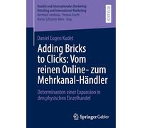 Adding Bricks to Clicks: Vom reinen Online- zum Mehrkanal-Händler: Determinanten einer Expansion in den physischen Einzelhandel (Handel und ... Retailing and International Marketing)