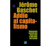 Addio al capitalismo. Autonomia, società del buen vivir e pluralità dei mondi (Le erbacce)