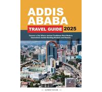 ADDIS ABABA TRAVEL GUIDE 2025: Uncover a City Where Ancient Traditions Meet Modern Innovations Amidst Bustling Markets and Historic Landmarks