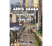 ADDIS ABABA TRAVEL GUIDE 2026-2027: Discover Neighborhoods, Coffee Culture, Historic Landmarks, Local Cuisine, and Everyday Experiences (THE LIVE LIKE A LOCAL TRAVEL SERIES)