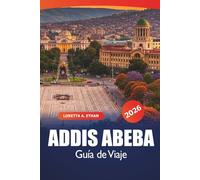 Addis Abeba Guía de viaje 2026: Descubre la capital de Etiopía: las principales atracciones, joyas ocultas, perspectivas culturales, gastronomía, compras y consejos prácticos en África Oriental