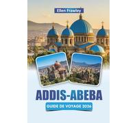 ADDIS-ABEBA GUIDE DE VOYAGE 2026: Explorez les sites historiques, les marchés, la cuisine locale et les expériences culturelles de la capitale éthiopienne