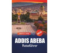 Addis Abeba Reiseführer 2026: Entdecken Sie die Top-Attraktionen der äthiopischen Hauptstadt, verborgene Schätze, kulturelle Einblicke, Gastronomie, ... und praktische Tipps in Ostafrika
