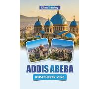 ADDIS ABEBA REISEFÜHRER 2026: Erkunden Sie historische Sehenswürdigkeiten, Märkte, die lokale Küche und kulturelle Erlebnisse in Äthiopiens Hauptstadt