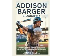 ADDISON BARGER BIOGRAPHY: A Powerful Story of Purpose, Perseverance, and the Rise of A New Generation Baseball Star