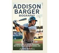 ADDISON BARGER BIOGRAPHY: A Powerful Story of Purpose, Perseverance, and the Rise of A New Generation Baseball Star