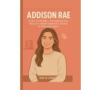 ADDISON RAE: A Star on the Rise - The Inspiring True Story of a Global Superstar’s Journey to Fame and Legacy