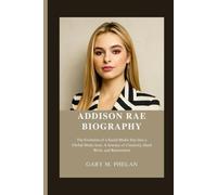 ADDISON RAE BIOGRAPHY: The Evolution of a Social Media Star into a Global Music Icon: A Journey of Creativity, Hard Work, and Reinvention