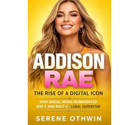 Addison Rae: The Rise of a Digital Icon: How Social Media Reinvented Fame and Built a Global Superstar