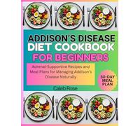 ADDISON'S DISEASE DIET COOKBOOK FOR BEGINNERS: ADRENAL-SUPPORTIVE RECIPES AND MEAL PLANS FOR MANAGING ADDISON'S DISEASE NATURALLY