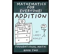 Addition: A funny Foundational Math workbook for adults and teens. Book Two of the "Mathematics for Everyone" series.