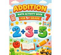 Addition Math Activity Book for 1st Grade: Step-by-Step Addition Practice for First-Grade Students