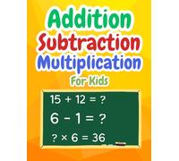 Addition Subtraction Multiplication Math Workbook For Kids: Math Practice Workbook For Kids, Fun & Engaging Math Problems for Kindergarten and 1st Grade Ages 4-8 (Cool and Fun Math)