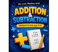 ADDITION & SUBTRACTION: Workbook for Kids Ages 8-10 (THE MATH MASTERY)
