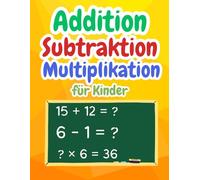 Addition, Subtraktion, Multiplikation Mathematik für Kinder: Spannende Aktivitäten für Kinder mit Addition, Subtraktion, Multiplication | Leicht bis ... mehrstellig (Übungsheft Mathematik)