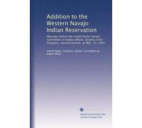 Addition to the Western Navajo Indian Reservation: Hearings before the United States Senate Committee on Indian Affairs, Seventy-First Congress, second session, on Mar. 12, 1930
