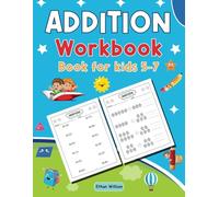 Addition Workbook for Kids 5-7: Essential Math Skills for Early Learners: Engaging Addition Activities for Kids 5-7 | Perfect for Kindergarten & 1st ... & Enhance Problem-Solving Abilities