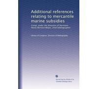 Additional references relating to mercantile marine subsidies: Comp. under the direction of Hermann Henry Bernard Meyer, chief bibliographer