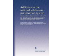 Additions to the national wilderness preservation system: Hearing before the Subcommittee on Public Lands and National Parks of the Committee on ... Congress, first session: Volume 6